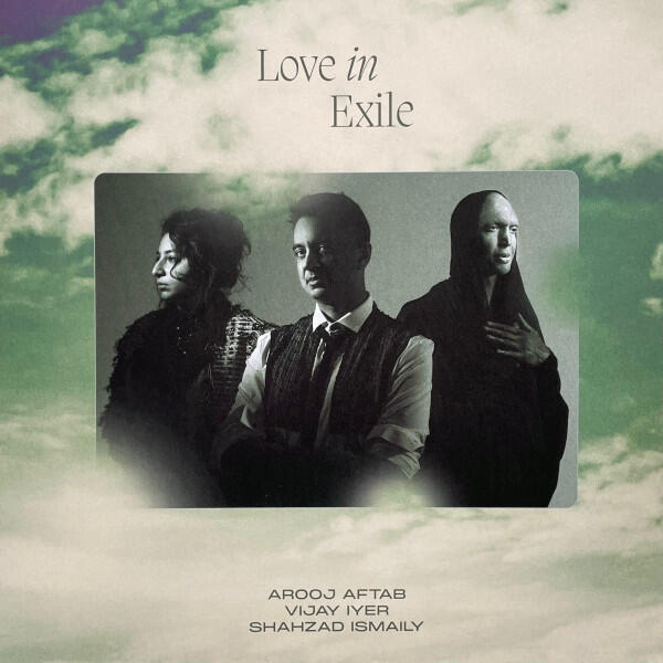 Cover of vinyl record LOVE IN EXILE by artist AROOJ AFTAB & VIJAY IYER & SHAHZAD ISMAILY