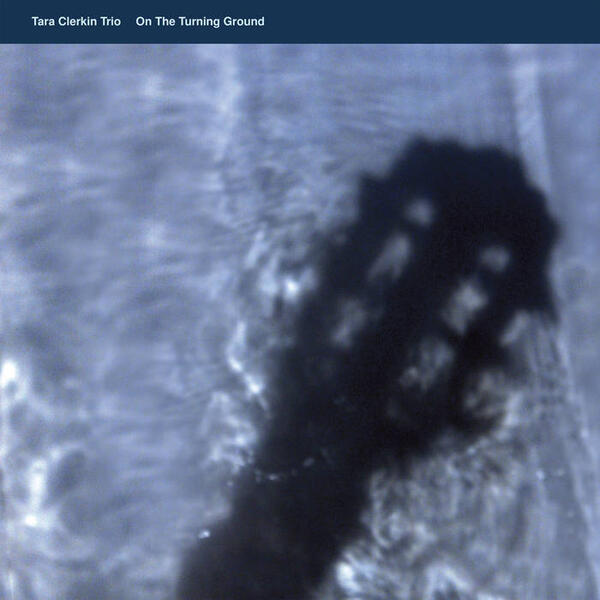 Cover of vinyl record ON THE TURNING GROUND by artist TARA CLERKIN TRIO
