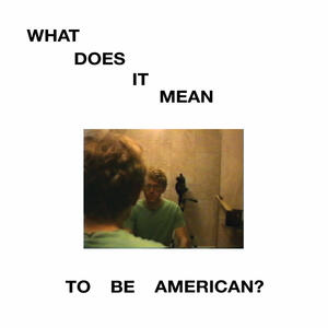 Cover of vinyl record WHAT DOES IT MEAN TO BE AMERICAN? by artist 