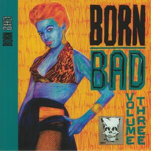 Cover of vinyl record BORN BAD - VOLUME THREE by artist 